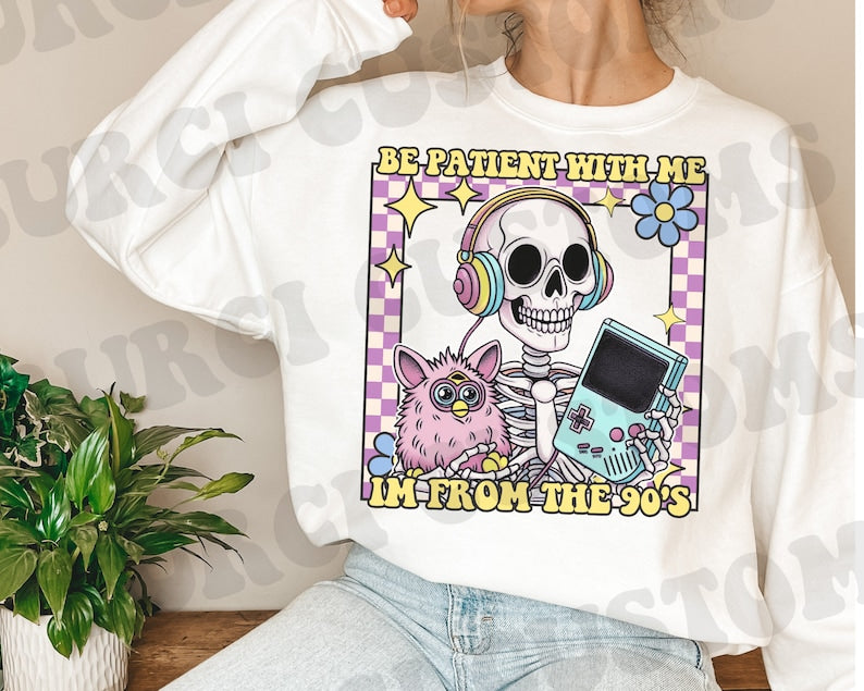 Be Patient With Me I'm From The 90s